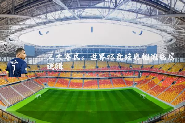 三大赛区：世界杯竞技真相的底层逻辑