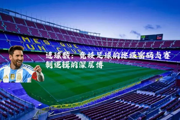 进球数：竞技足球的终极密码与赛制逻辑的深层博弈