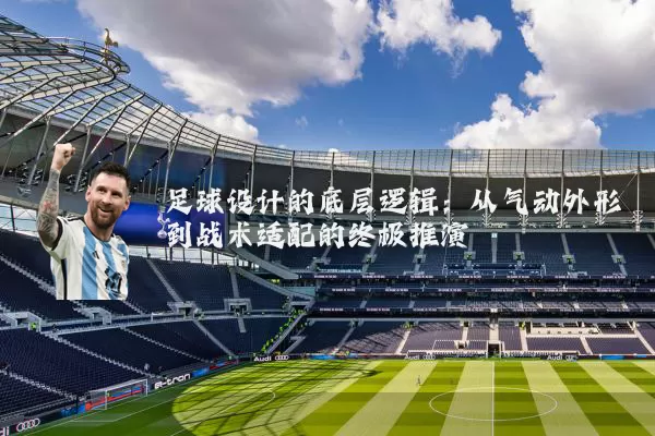足球设计的底层逻辑：从气动外形到战术适配的终极推演
